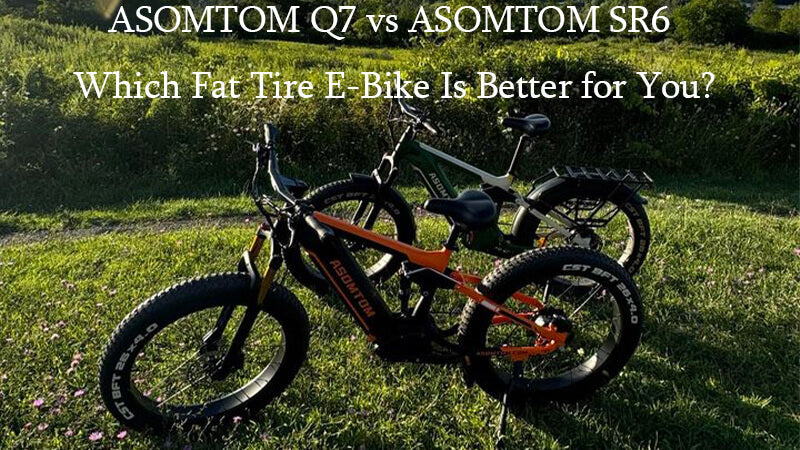ASOMTOM Q7 vs ASOMTOM SR6 – Which Fat Tire E-Bike Is Better for You?