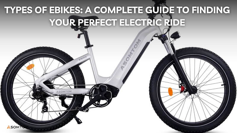 Types of eBikes: A Complete Guide to Finding Your Perfect Electric Ride