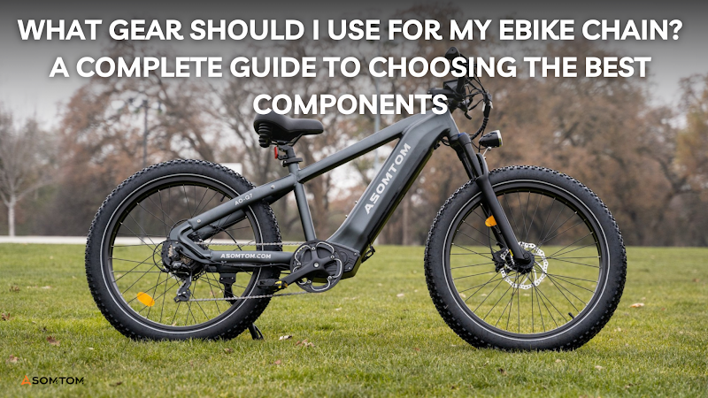 What Gear Should I Use for My Ebike Chain? A Complete Guide to Choosing the Best Components